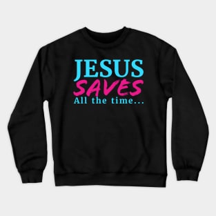 Jesus Saves All The Time Crewneck Sweatshirt